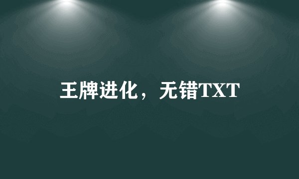 王牌进化，无错TXT