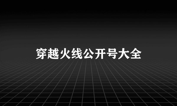 穿越火线公开号大全