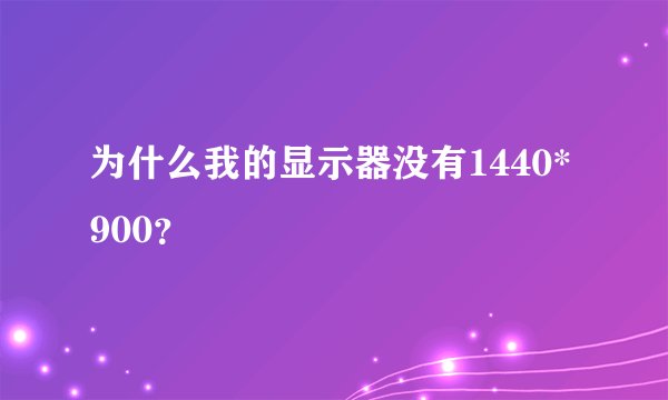 为什么我的显示器没有1440*900？