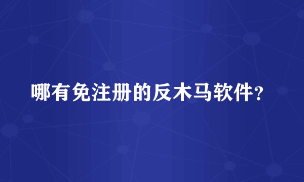 哪有免注册的反木马软件？