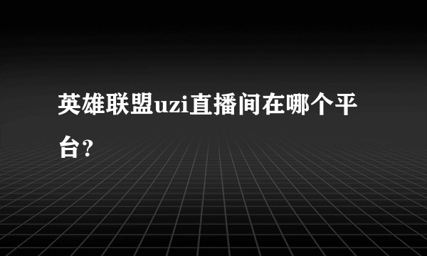 英雄联盟uzi直播间在哪个平台？