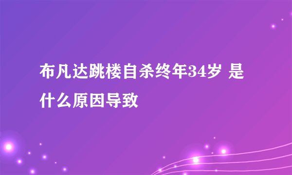 布凡达跳楼自杀终年34岁 是什么原因导致