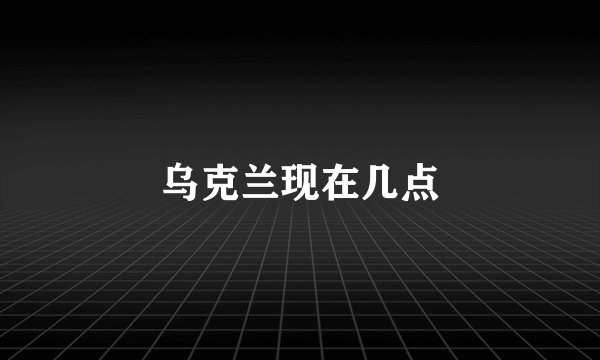 乌克兰现在几点