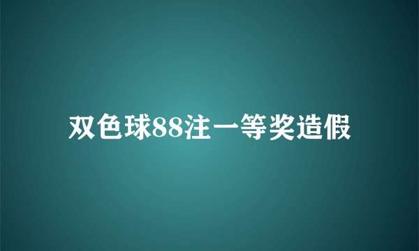 双色球88注一等奖造假