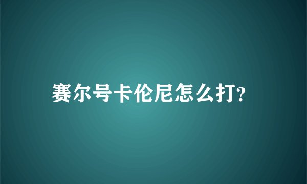 赛尔号卡伦尼怎么打？