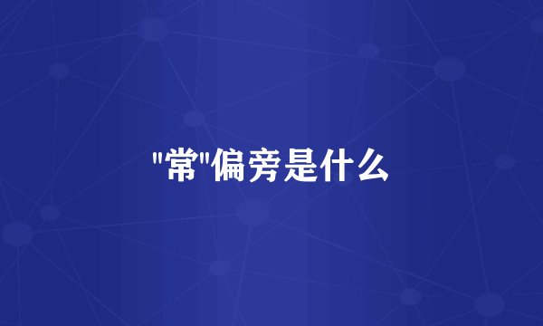 ''常''偏旁是什么