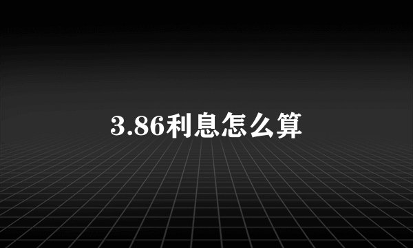 3.86利息怎么算