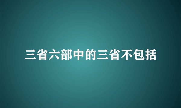 三省六部中的三省不包括