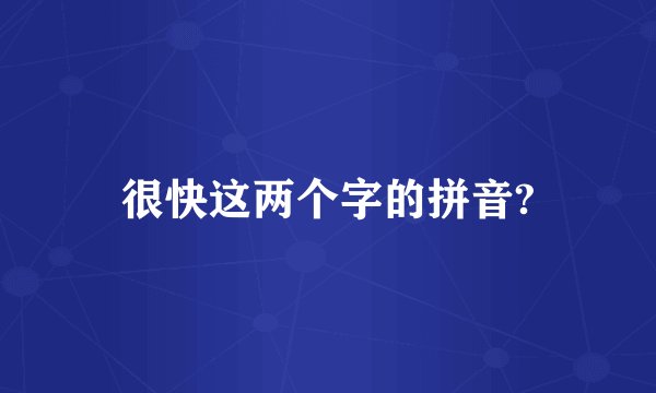 很快这两个字的拼音?