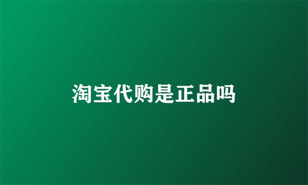 淘宝代购是正品吗