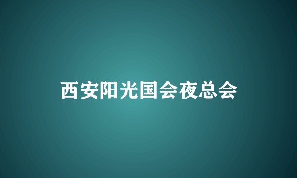 西安阳光国会夜总会