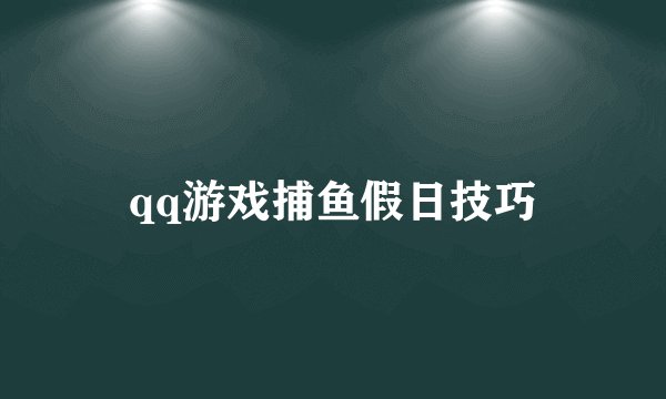 qq游戏捕鱼假日技巧