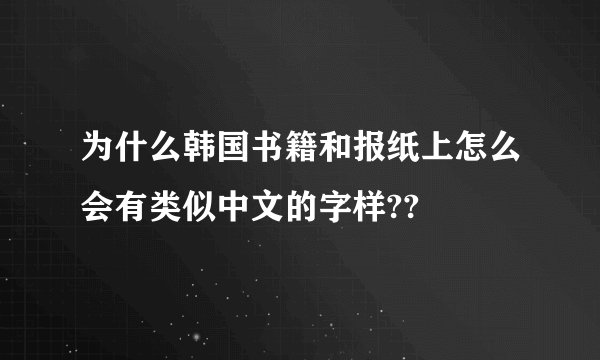 为什么韩国书籍和报纸上怎么会有类似中文的字样??