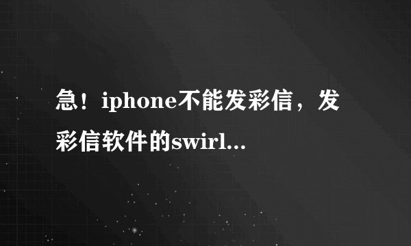 急！iphone不能发彩信，发彩信软件的swirlyMMS怎么购买？