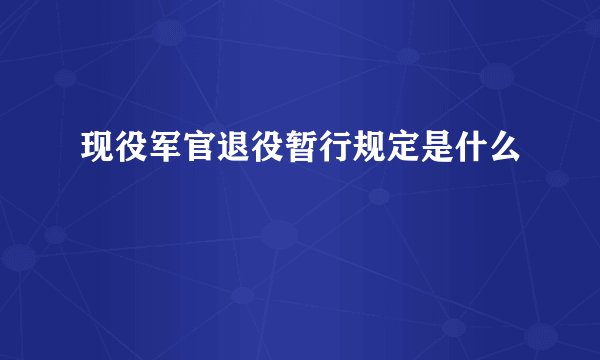 现役军官退役暂行规定是什么