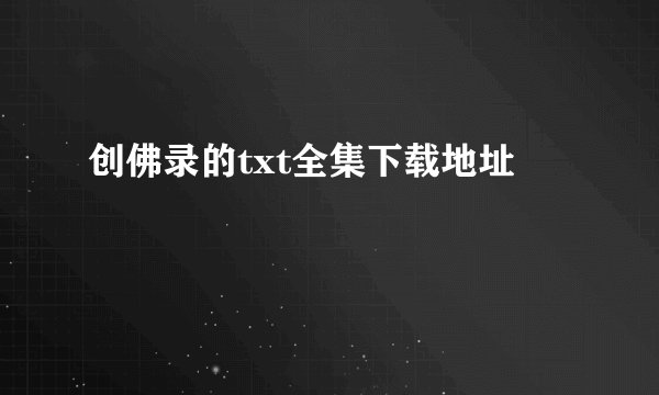 创佛录的txt全集下载地址