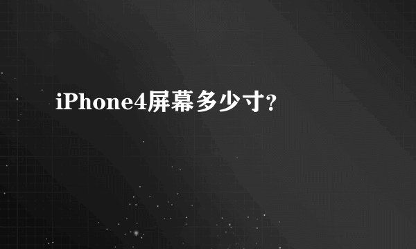 iPhone4屏幕多少寸？