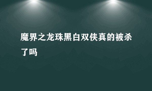魔界之龙珠黑白双侠真的被杀了吗