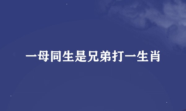 一母同生是兄弟打一生肖