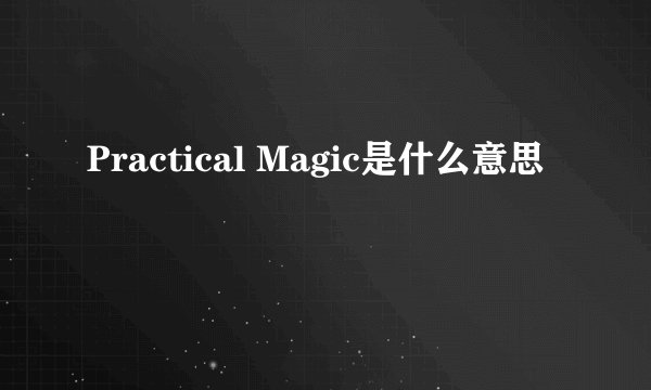 Practical Magic是什么意思
