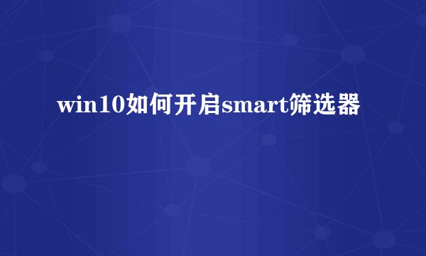 win10如何开启smart筛选器