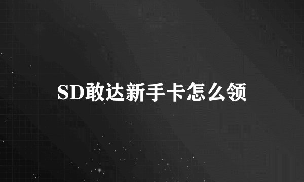 SD敢达新手卡怎么领