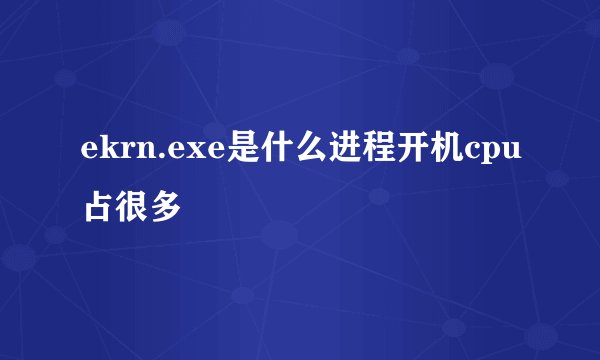 ekrn.exe是什么进程开机cpu占很多