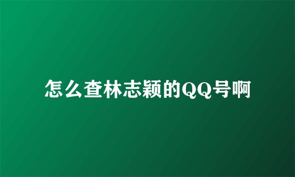 怎么查林志颖的QQ号啊