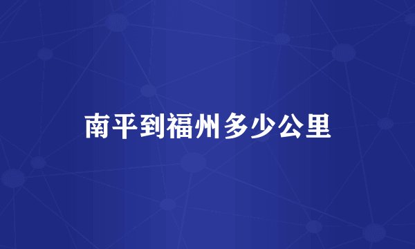 南平到福州多少公里