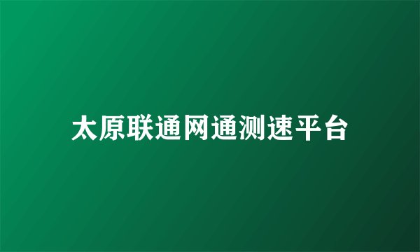 太原联通网通测速平台