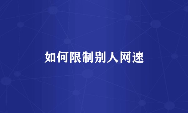 如何限制别人网速