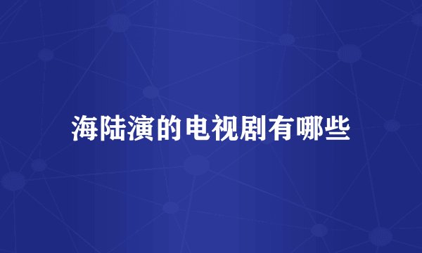 海陆演的电视剧有哪些