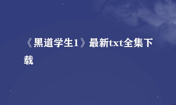 《黑道学生1》最新txt全集下载