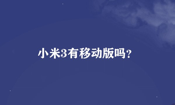 小米3有移动版吗？