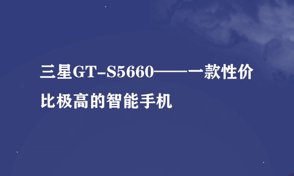 三星GT-S5660——一款性价比极高的智能手机