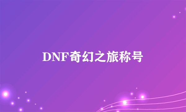 DNF奇幻之旅称号