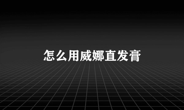 怎么用威娜直发膏