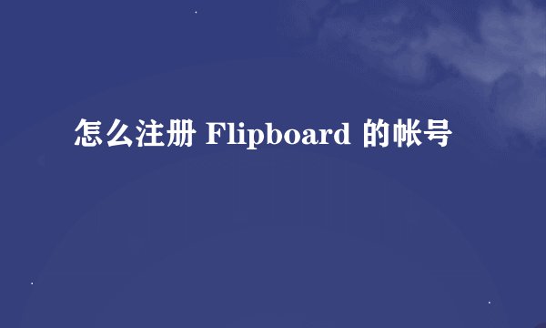 怎么注册 Flipboard 的帐号