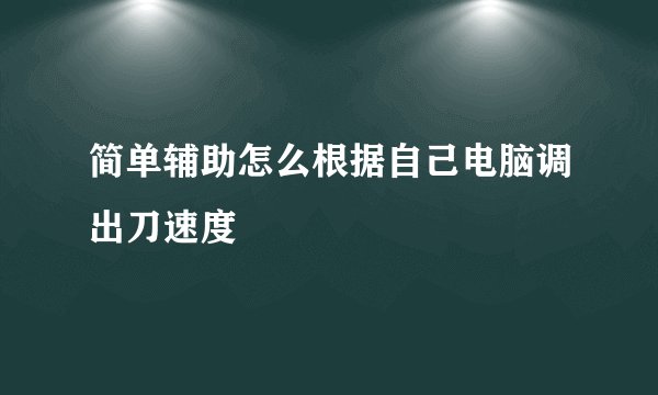 简单辅助怎么根据自己电脑调出刀速度
