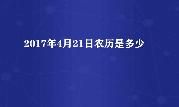 2017年4月21日农历是多少