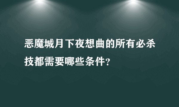 恶魔城月下夜想曲的所有必杀技都需要哪些条件？