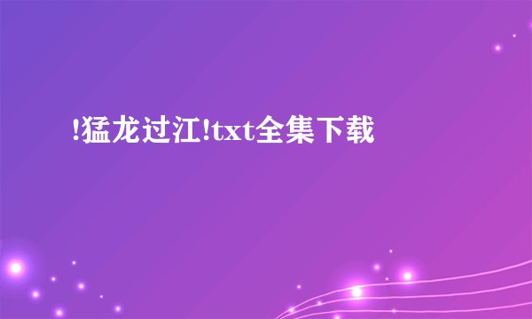 !猛龙过江!txt全集下载