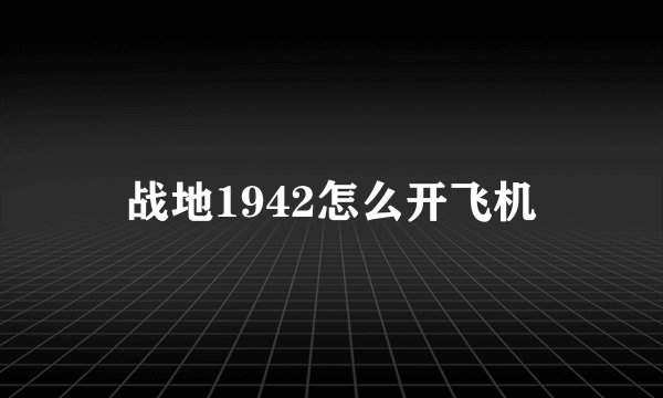 战地1942怎么开飞机