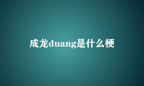 成龙duang是什么梗
