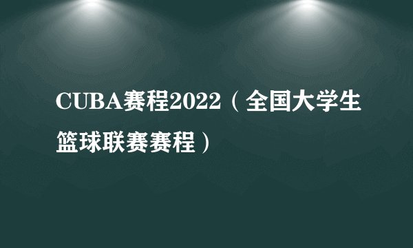 CUBA赛程2022（全国大学生篮球联赛赛程）
