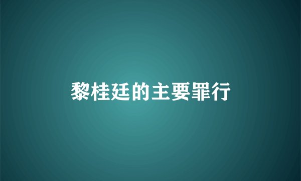 黎桂廷的主要罪行
