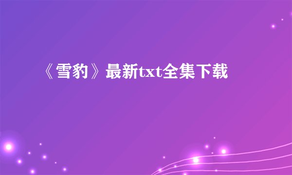 《雪豹》最新txt全集下载