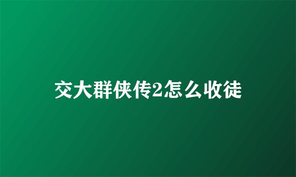 交大群侠传2怎么收徒