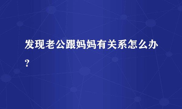 发现老公跟妈妈有关系怎么办？