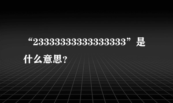 “23333333333333333”是什么意思？